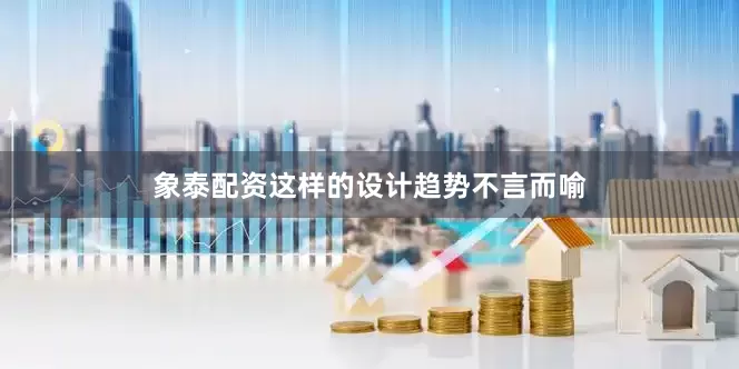 象泰配资这样的设计趋势不言而喻
