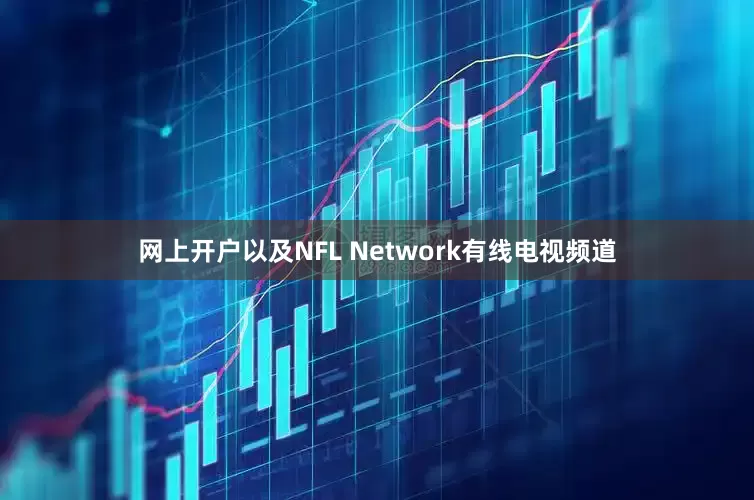 网上开户以及NFL Network有线电视频道