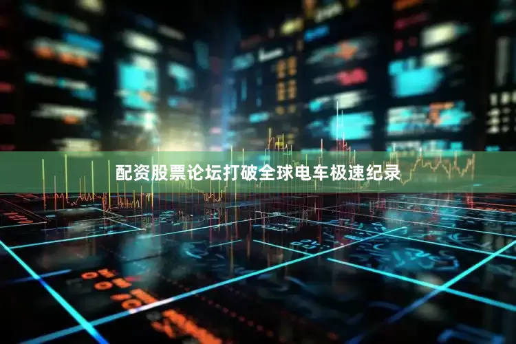 配资股票论坛打破全球电车极速纪录