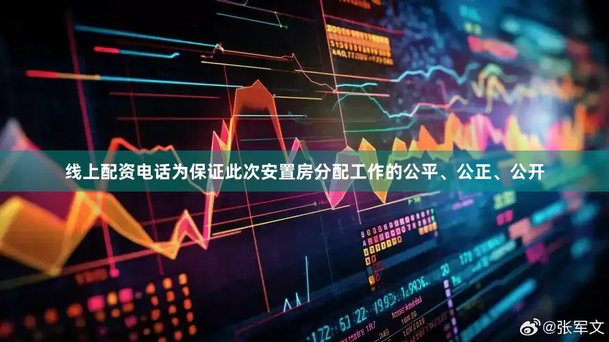 线上配资电话为保证此次安置房分配工作的公平、公正、公开