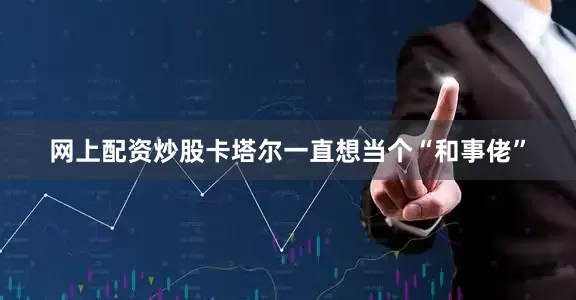 网上配资炒股卡塔尔一直想当个“和事佬”